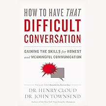 HOW TO HAVE THAT DIFFICULT CONVERSATION: GAINING THE SKILLS FOR HONEST AND MEANINGFUL COMMUNICATION