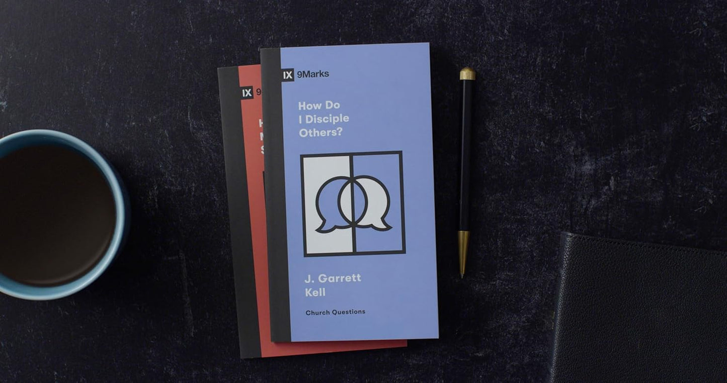 9MARKS CHURCH QUESTIONS HOW DO I DISCIPLE OTHERS?