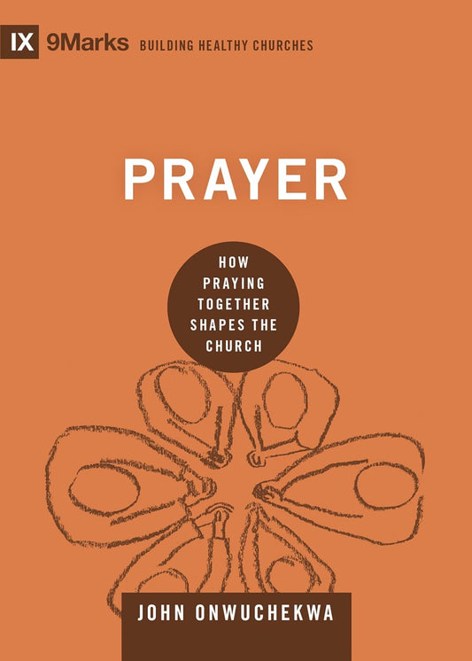 9MARKS BHC PRAYER HOW PRAYING TOGETHER SHAPES THE