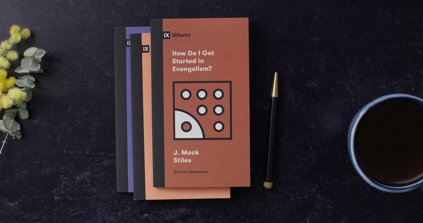 9 MARKS HOW DO I GET STARTED IN EVANGELISM?