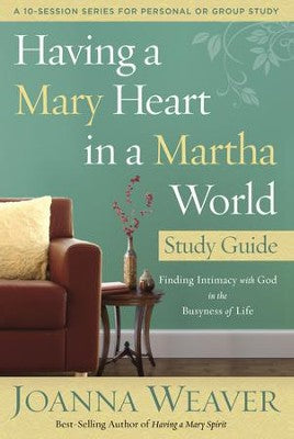 HAVING A MARY HEART IN A MARTHA STUDY GUIDE