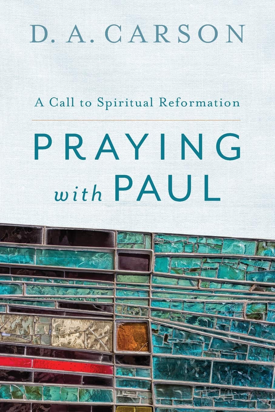 PRAYING WITH PAUL A CALL TO SPIRITUAL REFORMATION