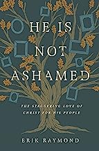 HE IS NOT ASHAMED STAGGERING LOVE OF CHRIST