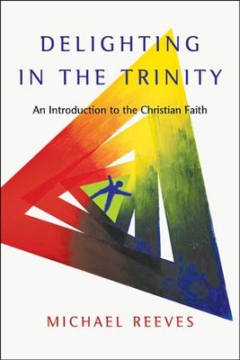 DELIGHTING IN THE TRINITY AN INTRO TO CHR FAITH REEVES