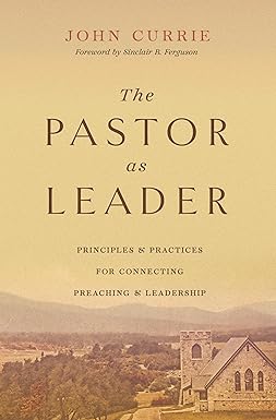 THE PASTOR AS LEADER : PRINCIPLES AND PRACTICES FOR CONNECTING PREACING AND LEADERSHIP