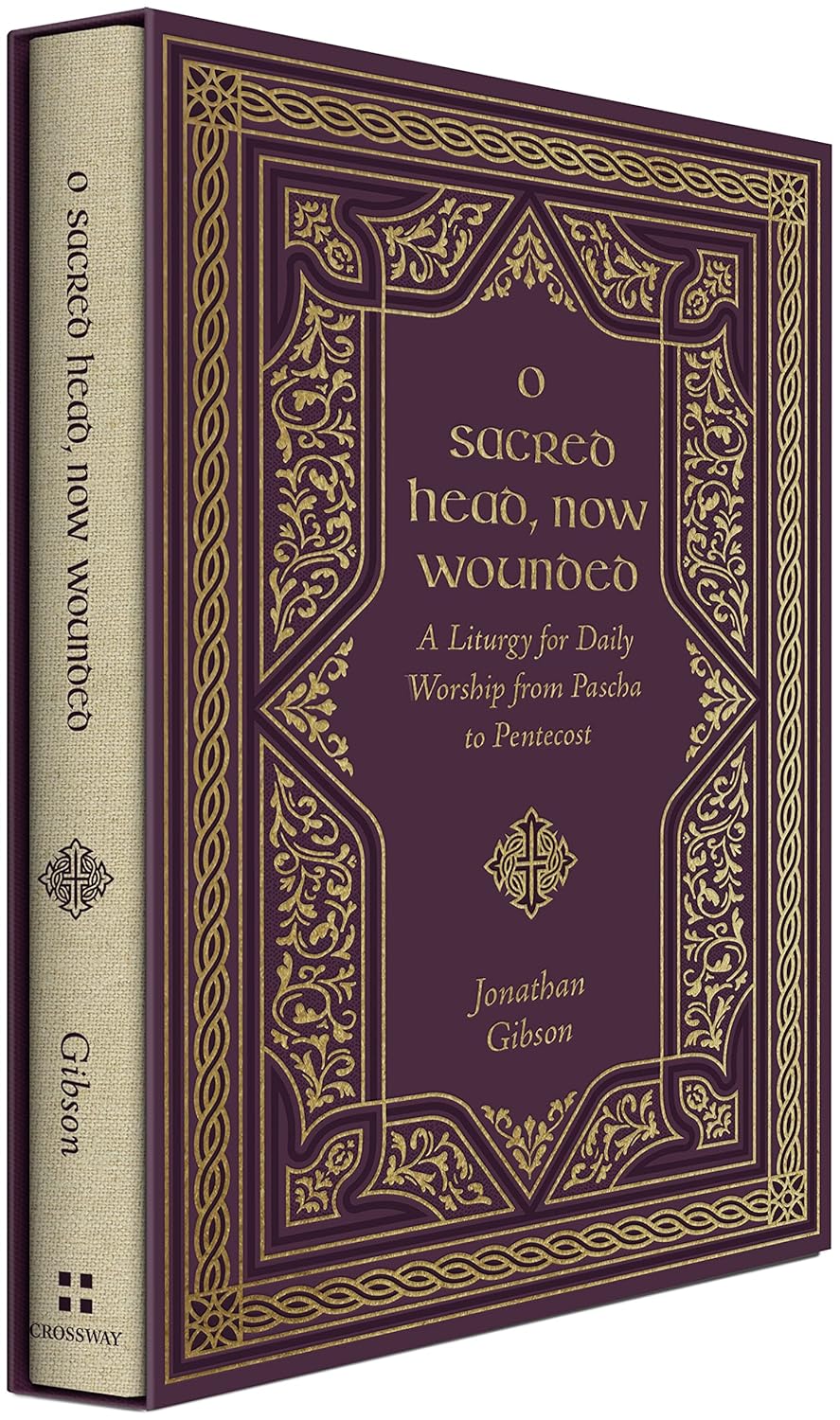 O SACRED HEAD, NOW WOUNDED: A LITURGY FOR DAILY WORSHIP FROM PASCHA TO PENTECOST