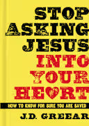 STOP ASKING JESUS INTO YOUR HEART