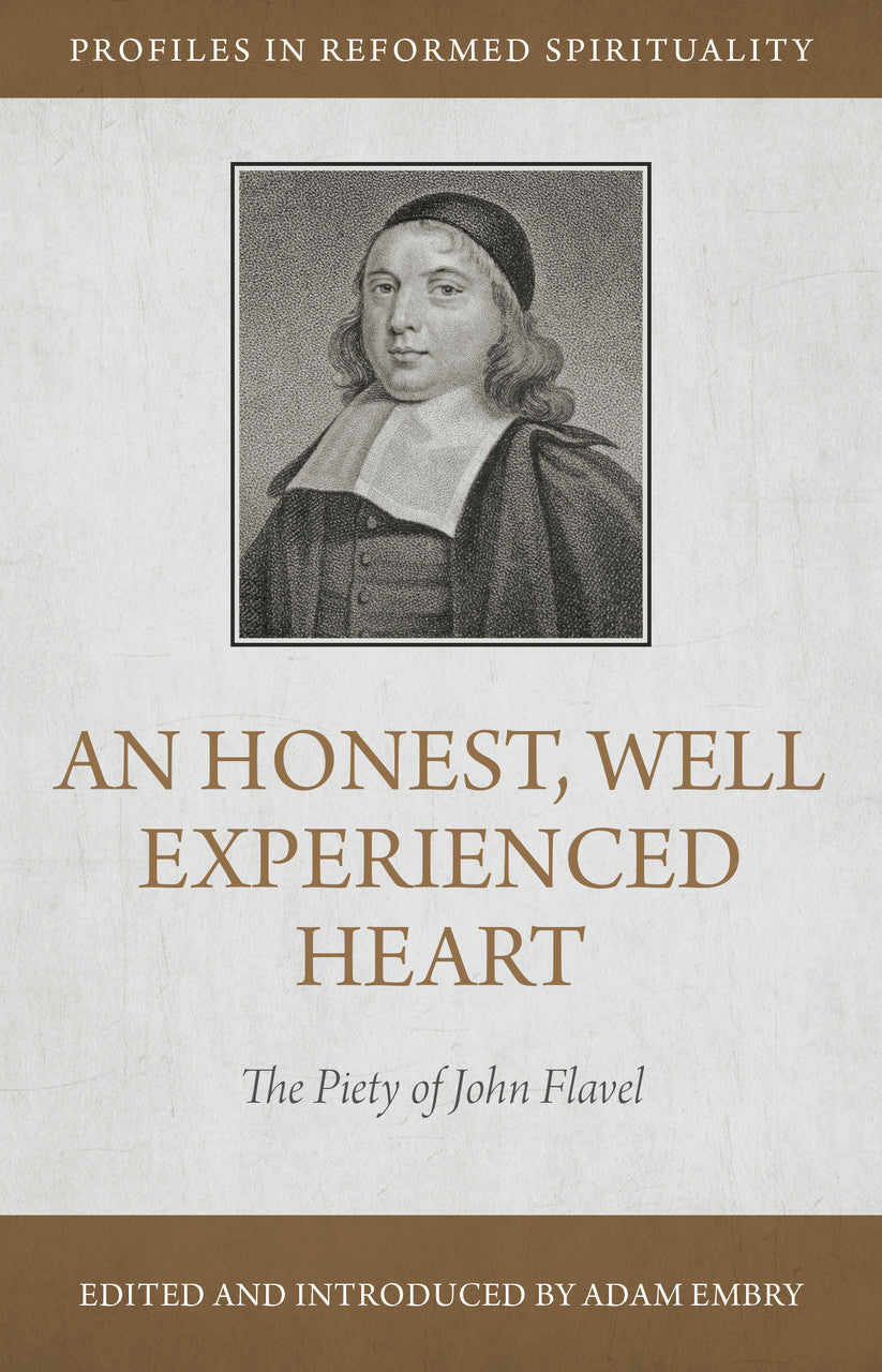 PIRS AN HONEST, WELL-EXPERIENCED HEART: THE PIETY OF JOHN FLAVEL