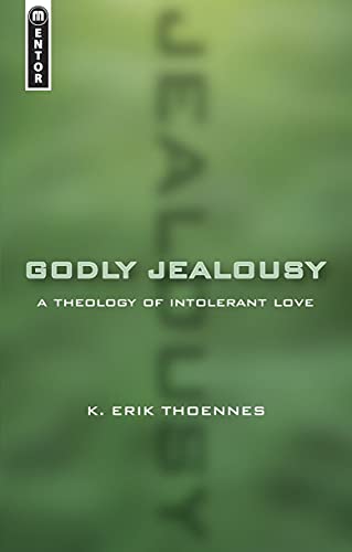 GODLY JEALOUSY A THEOLOGY OF INTOLERANT LOVE