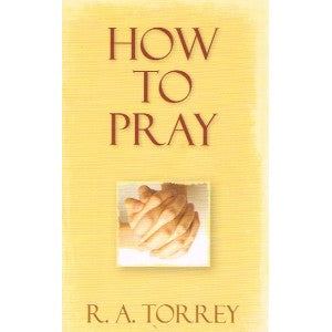 HOW TO PRAY    R A TORREY