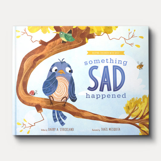 SOMETHING SAD HAPPENED: HELPING CHILDREN WITH GRIEF