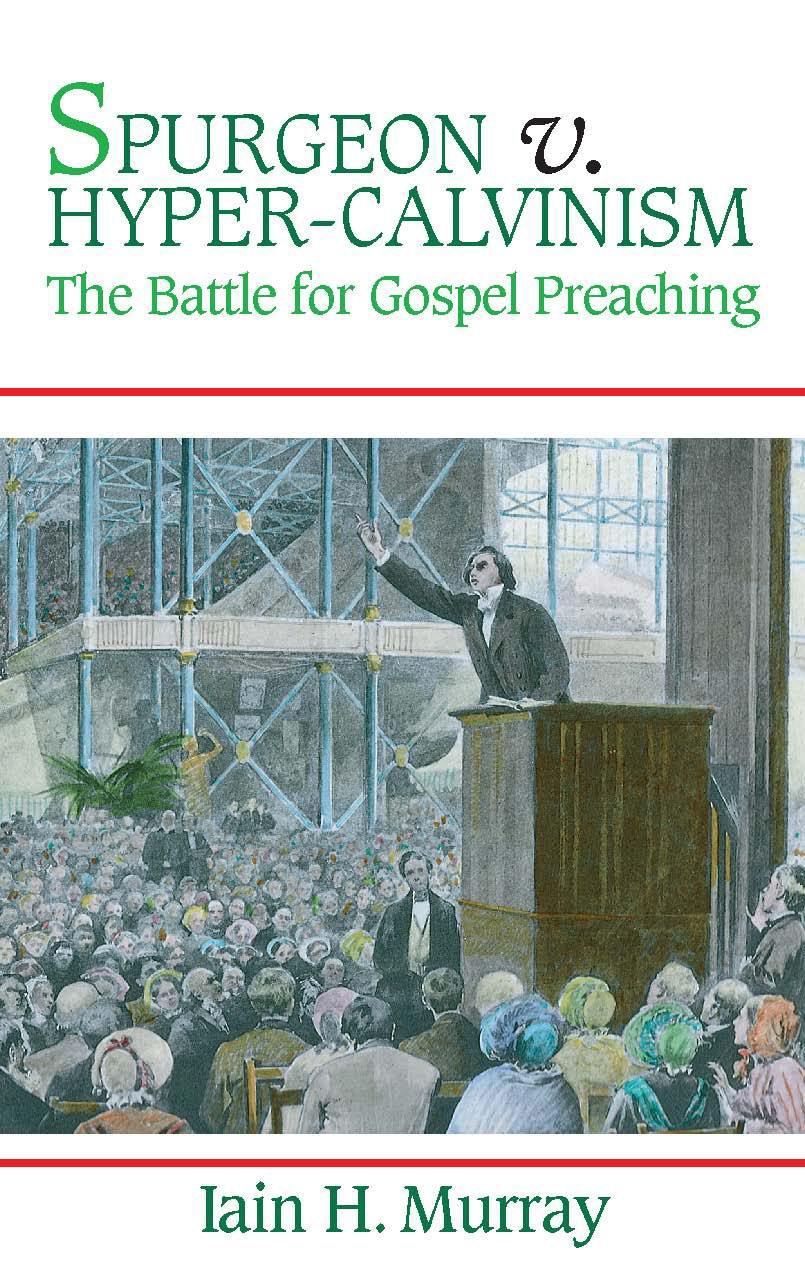 SPURGEON V HYPER0CALVINISM BATTLE FOR GOSPEL PREAC
