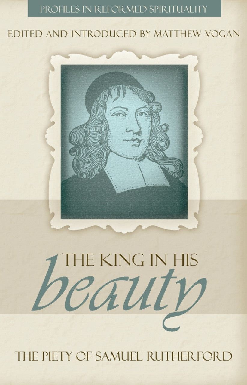 PIRS THE KING IN HIS BEAUTY: THE PIETY OF SAMUEL RUTHERFORD