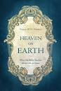 HEAVEN ON EARTH WHAT THE BIBLE TEACHES ABOUT LIFE