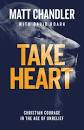 TAKE HEART 0 CHRISTIAN COURAGE IN THE AGE OF UNBEL