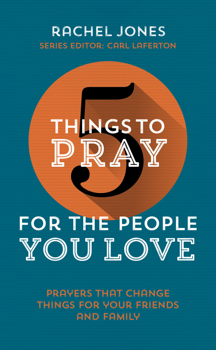 5 THINGS TO PRAY FOR THE PEOPLE YOU LOVE