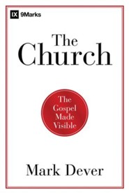 IX 9MARKS THE CHURCH 0THE GOSPEL MADE VISIBLE