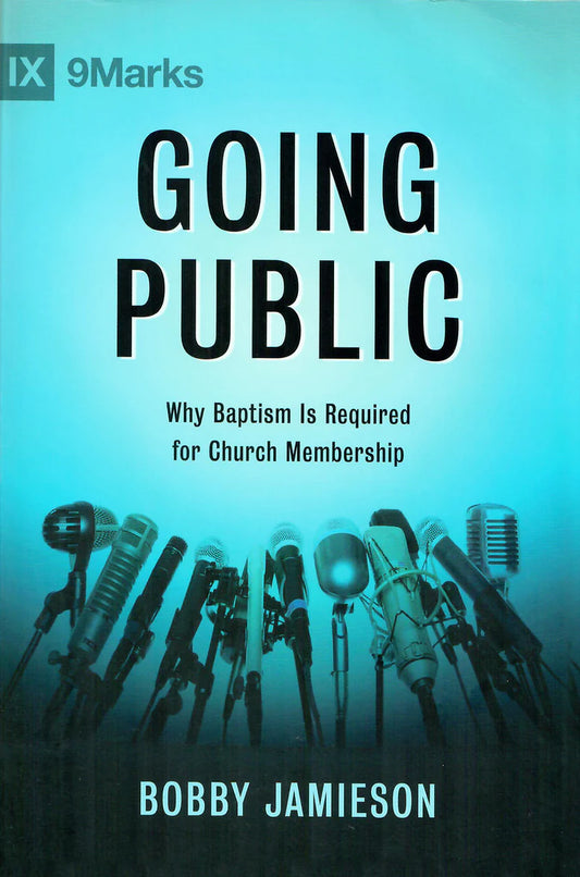 IX 9MARKS GOING PUBLIC WHY BAPTISM IS REQUIRED